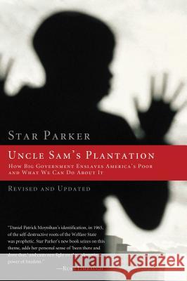Uncle Sam's Plantation: How Big Government Enslaves America's Poor and What We Can Do about It Star Parker 9781595552235 Thomas Nelson Publishers