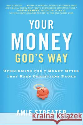 Your Money God's Way: Overcoming the 7 Money Myths That Keep Christians Broke Streater, Amie 9781595552327 Thomas Nelson Publishers