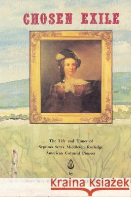 Chosen Exile : The Life and Times of Septima Sexta Middleton Rutledge, American Cultural Pioneer Mary Bray Wheeler Genon Hickerson Neblett 9781595552334