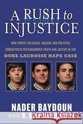 A Rush to Injustice: How Power, Prejudice, Racism, and Political Correctness Overshadowed Truth and Justice in the Duke Lacrosse Rape Case Baydoun, Nader 9781595552761 Thomas Nelson Publishers