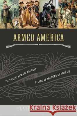 Armed America: The Remarkable Story of How and Why Guns Became as American as Apple Pie Cramer, Clayton E. 9781595552846