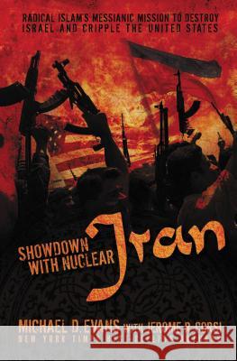 Showdown with Nuclear Iran: Radical Islam's Messianic Mission to Destroy Israel and Cripple the United States Michael D. Evans Jerome R. Corsi 9781595552884 Thomas Nelson Publishers