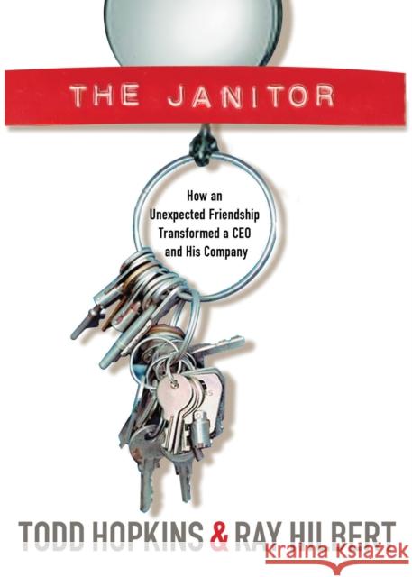 The Janitor: How an Unexpected Friendship Transformed a CEO and His Company Todd Hopkins 9781595553270 