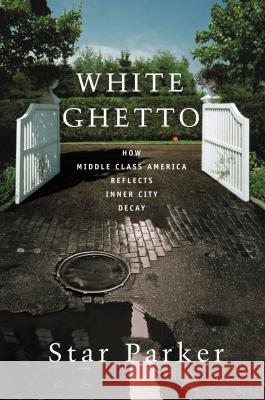 White Ghetto: How Middle Class America Reflects Inner City Decay Parker, Star 9781595553393 Thomas Nelson Publishers