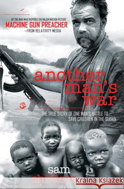 Another Man's War: The True Story of One Man's Battle to Save Children in the Sudan Childers, Sam 9781595554246