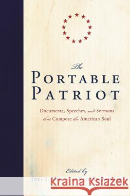 The Portable Patriot: Documents, Speeches, and Sermons That Compose the American Soul Joel Miller Kristen Parrish 9781595555441 Thomas Nelson Publishers