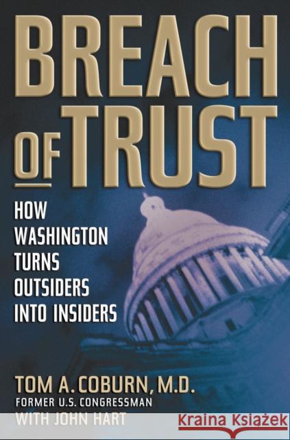 Breach of Trust: How Washington Turns Outsiders Into Insiders Tom Coburn John Hart 9781595555632 Thomas Nelson Publishers