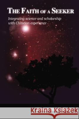 The Faith of a Seeker: Integrating Science and Scholarship with Christian Experience Zondervan 9781595557667