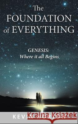 The Foundation of Everything: Genesis Kevin Horton 9781595558121