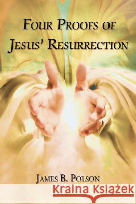 Four Proofs of Jesus' Resurrection James B. Polson 9781595558220 ELM Hill