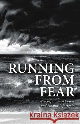 Running from Fear: Walking Into the Desert and Finding Life Again Thad Cummings 9781595558336 ELM Hill