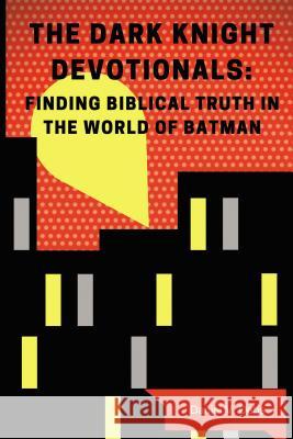 The Dark Knight Devotionals: Finding Biblical Truth in the World of Batman Debs, Daniel 9781595558657