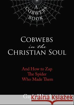 Cobwebs in the Christian Soul: And How to Zap the Spider Who Made Them Elm Hill 9781595559098