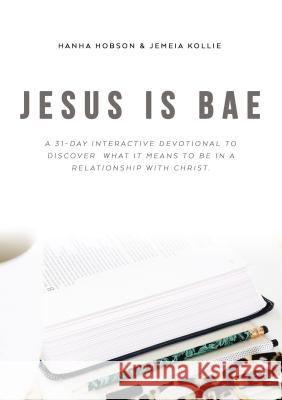 Jesus Is Bae: A 31 Day Interactive Devotional to Discover What It Means to Be in a Relationship with Christ Hanha Hobson 9781595559265