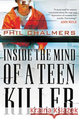 Inside the Mind of a Teen Killer Phil Chalmers 9781595559777 Thomas Nelson Publishers