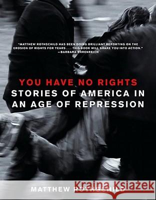 You Have No Rights: Stories of America in an Age of Repression Matthew Rothschild 9781595581648