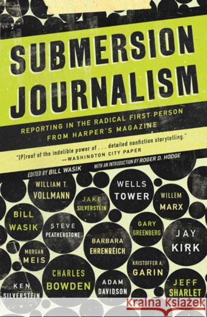 Submersion Journalism: Reporting in the Radical First Person from Harper's Magazine Bill Wasik Roger D. Hodge 9781595583932