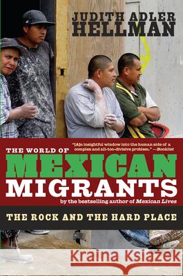 The World of Mexican Migrants: The Rock and the Hard Place Hellman, Judith Adler 9781595584489 New Press