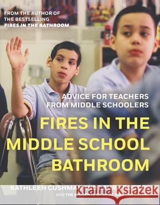 Fires in the Middle School Bathroom: Advice for Teachers from Middle Schoolers Kathleen Cushman Laura Rogers 9781595584830