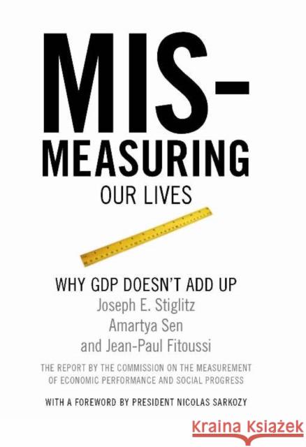 Mismeasuring Our Lives: Why GDP Doesn't Add Up Stiglitz, Joseph E. 9781595585196