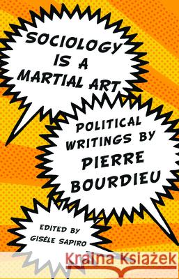 Sociology Is a Martial Art: Political Writings by Pierre Bourdieu Pierre Bourdieu Gisele Sapiro 9781595585431 New Press