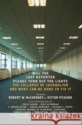 Will the Last Reporter Please Turn Out the Lights: The Collapse of Journalism and What Can Be Done to Fix It McChesney, Robert W. 9781595585486 New Press