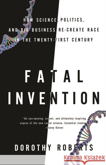Fatal Invention: How Science, Politics, and Big Business Re-Create Race in the Twenty-first Century Dorothy Roberts 9781595588340 The New Press