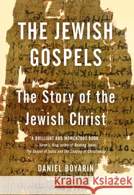 The Jewish Gospels: The Story of the Jewish Christ Boyarin, Daniel 9781595588784