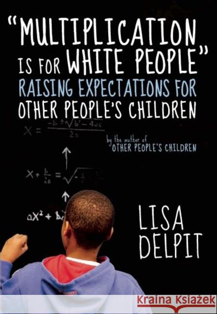 Multiplication Is for White People: Raising Expectations for Other People's Children Delpit, Lisa 9781595588982 New Press