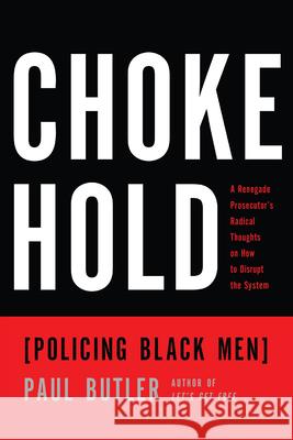 Chokehold: Policing Black Men Paul Butler 9781595589057 New Press