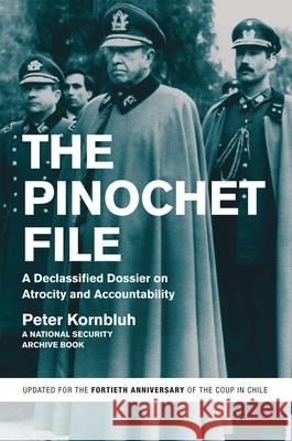 The Pinochet File: A Declassified Dossier on Atrocity and Accountability Kornbluh, Peter 9781595589125