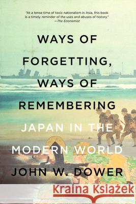 Ways of Forgetting, Ways of Remembering: Japan in the Modern World Dower, John W. 9781595589378 New Press