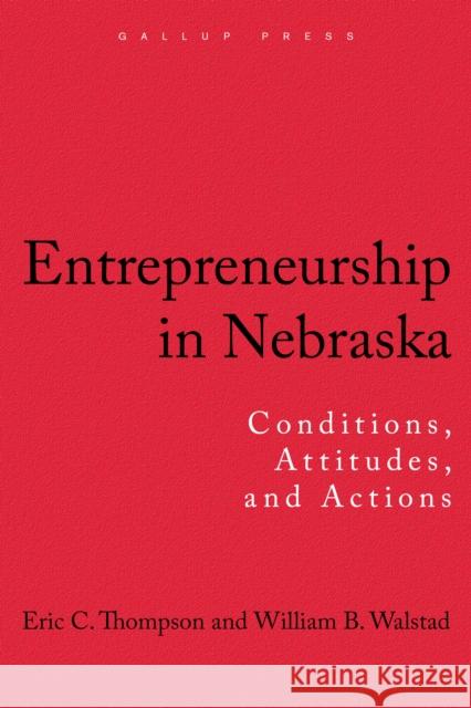 Entrepreneurship in Nebraska: Conditions, Attitudes, and Actions Thompson, Eric C. 9781595620200 Gallup Press