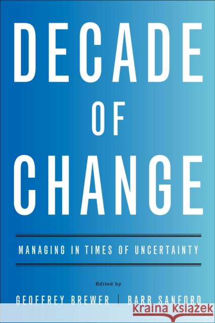 Decade of Change: Managing in Times of Uncertainty Brewer, Geoffrey 9781595620538 Gallup Press