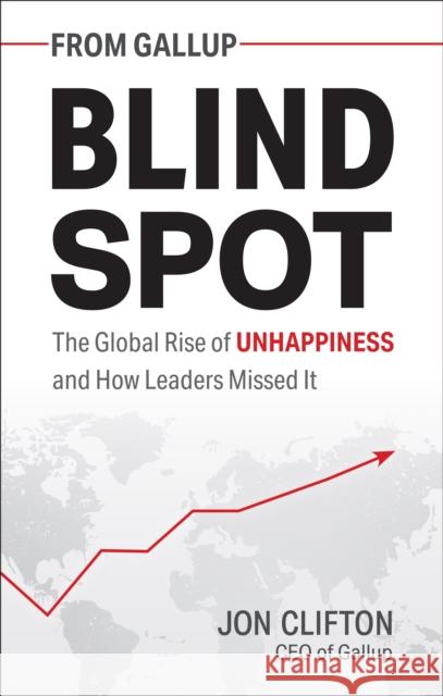 Blind Spot: The Global Rise of Unhappiness and How Leaders Missed It Jon Clifton 9781595622457 Gallup Press