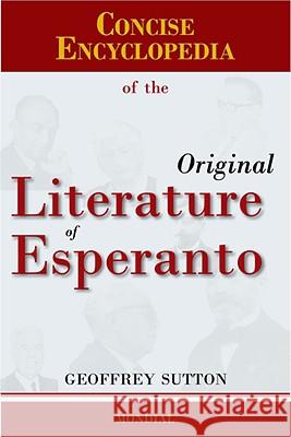 Concise Encyclopedia of the Original Literature of Esperanto H. Geoffrey Sutton 9781595690906