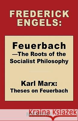 Feuerbach - The Roots of the Socialist Philosophy. Theses on Feuerbach Frederick (Friedrich) Engels Karl Marx Austin Lewis 9781595691286 Mondial