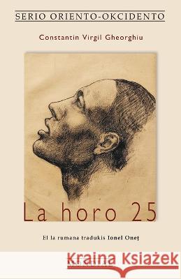 La horo 25 (Romano tradukita al Esperanto) Constantin Virgil Gheorghiu Ionel Oneţ Pascal Dubour 9781595694393 MONDIAL