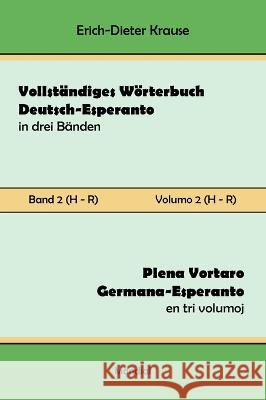 Vollst?ndiges W?rterbuch Deutsch-Esperanto in drei B?nden. Band 2 (H-R): Plena Vortaro Germana-Esperanto en tri volumoj. Volumo 2 (H-R) Erich-Dieter Krause 9781595694430