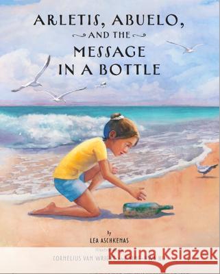 Arletis, Abuelo, and the Message in a Bottle Lea Aschkenas Cornelius Va Ying-Hwa Hu 9781595729699 Star Bright Books