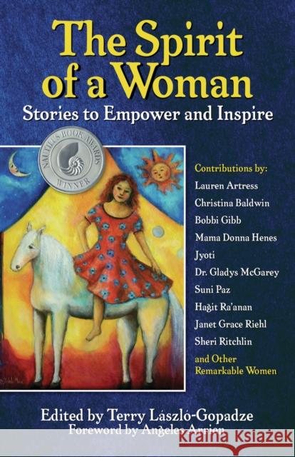 The Spirit of a Woman: Stories to Empower and Inspire Terry Laszlo-Gopadze Angeles Arrien 9781595800527 Santa Monica Press