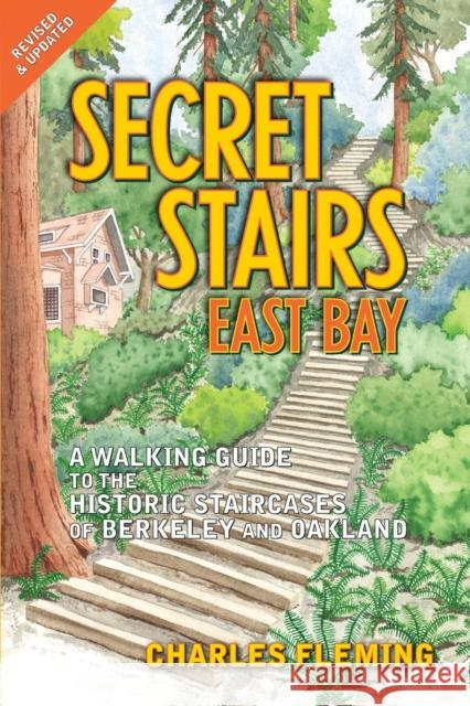 Secret Stairs: East Bay: A Walking Guide to the Historic Staircases of Berkeley and Oakland (Revised September 2020) Fleming, Charles 9781595800633 Santa Monica Press
