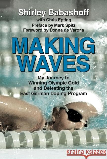 Making Waves: My Journey to Winning Olympic Gold and Defeating the East German Doping Program Shirley Babashoff Chris Epting Donna d 9781595800879 Santa Monica Press