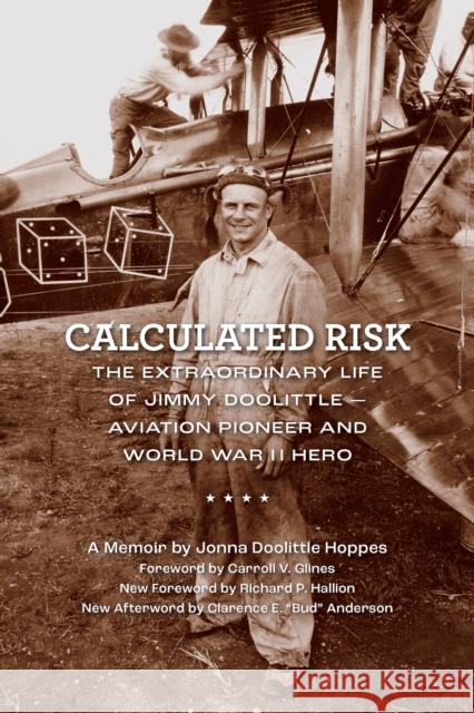 Calculated Risk: The Extraordinary Life of Jimmy Doolittle--Aviation Pioneer and World War II Hero Hoppes, Jonna Doolittle 9781595801173 Santa Monica Press