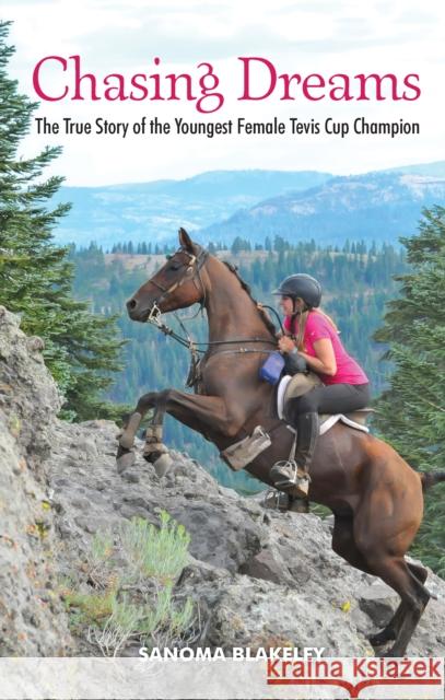 Chasing Dreams: The True Story of the Youngest Female Tevis Cup Champion Sanoma Blakeley 9781595801234