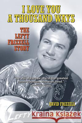 I Love You a Thousand Ways: The Lefty Frizzell Story David Frizzell Merle Haggard 9781595801302 Santa Monica Press