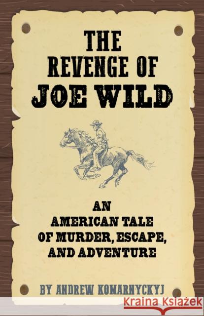 The Revenge of Joe Wild Andrew Komarnyckyj 9781595801418 Santa Monica Press