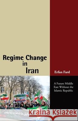 Regime Change in Iran Erfan Fard 9781595848482 Ketab Corp.