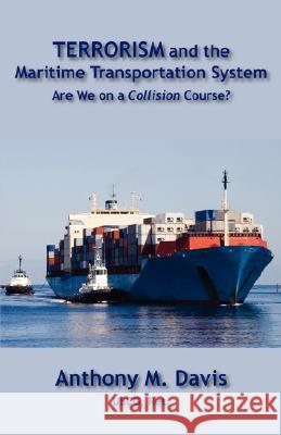 Terrorism and the Maritime Transportation System Anthony M. Davis 9781595942364 Wingspan Press