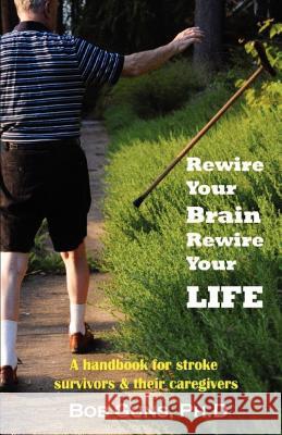 Rewire Your Brain, Rewire Your Life: A Handbook for Stroke Survivors & Their Caregivers Guns, Bob 9781595942623 Wingspan Press